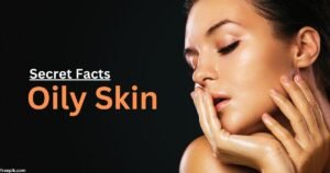 The Surprising Benefits Of Oily Skin On Face